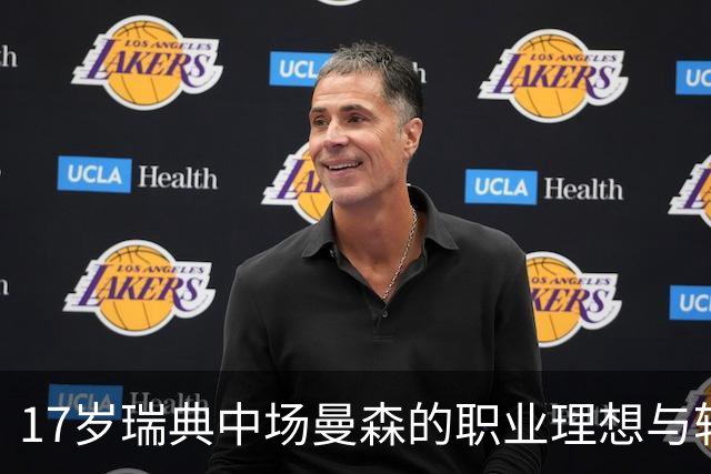 17岁瑞典中场曼森的职业理想与转会潜力分析